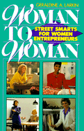 Woman to Woman: Street Smarts for Women Entrepreneurs - Larkin, Geraldine A, Ph.D.