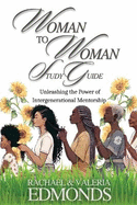 Woman to Woman Study Guide: Unleashing the Power of Intergenerational Mentoring
