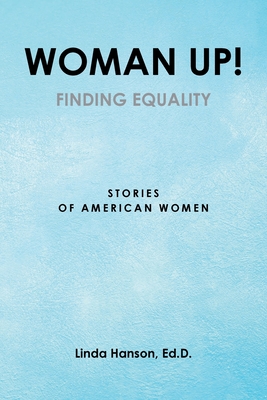 Woman Up!: Finding Equality: Stories of American Women - Hanson Ed D, Linda