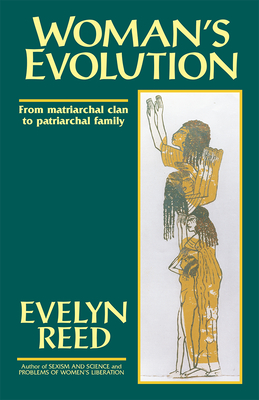 Woman's Evolution: From Matriarchal Clan to Patriarchal Family - Reed, Evelyn