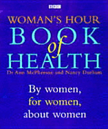 Woman's Hour Book of Health: By Women, for Women, about Women