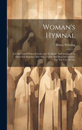 Woman's Hymnal: A Collection Of Sacred Lyrics Set To Music And Arranged As Duets For Soprano And Alto, (tenor And Bass Ad Libitum) For The Use Of The