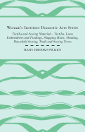 Woman's Institute Domestic Arts Series - Textiles and Sewing Materials - Textiles, Laces Embroideries and Findings, Shopping Hints, Mending, Household Sewing, Trade and Sewing Terms