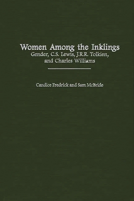 Women Among the Inklings: Gender, C. S. Lewis, J.R.R. Tolkien, and Charles Williams - Fredrick, Candice, and McBride, Sam