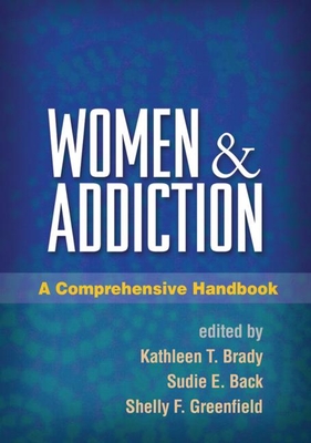 Women and Addiction: A Comprehensive Handbook - Brady, Kathleen T, MD (Editor), and Back, Sudie E (Editor), and Greenfield, Shelly F, MD, MPH (Editor)