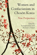 Women and Confucianism in Chos n Korea: New Perspectives