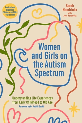 Women and Girls on the Autism Spectrum, Second Edition: Understanding Life Experiences from Early Childhood to Old Age - Hendrickx, Sarah, and Gould, Judith (Foreword by), and Hendrickx, Jess