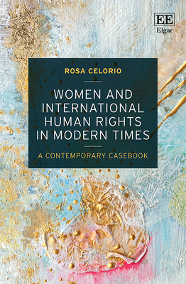Women and International Human Rights in Modern Times: A Contemporary Casebook - Celorio, Rosa
