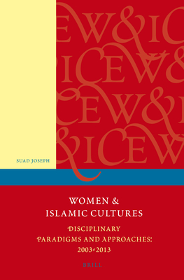 Women and Islamic Cultures: Disciplinary Paradigms and Approaches: 2003 - 2013 - Joseph, Suad, and Booth, Marilyn L, and Davary, Bahar