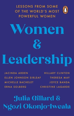 Women and Leadership: Lessons from some of the world's most powerful women - Gillard, Julia, and Okonjo-Iweala, Ngozi