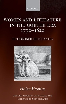 Women and Literature in the Goethe Era 1770-1820: Determined Dilettantes - Fronius, Helen