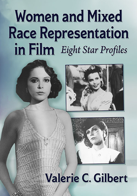 Women and Mixed Race Representation in Film: Eight Star Profiles - Gilbert, Valerie C