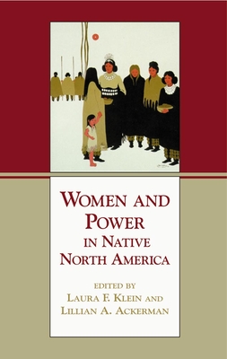 Women and Power in Native North America - Klein, Laura F (Editor), and Ackerman, Lillian A (Editor)