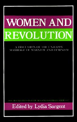 Women and Revolution: A Discussion of the Unhappy Marriage of Marxism and Feminism - Sargent, Lydia (Editor), and South End Press (Preface by)