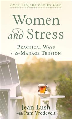 Women and Stress: Practical Ways to Manage Tension - Lush, Jean, and Vredevelt, Pam