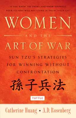 Women and the Art of War: Sun Tzu's Strategies for Winning Without Confrontation - Huang, Catherine, and Rosenberg, A.D.