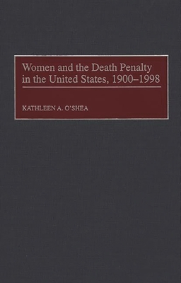 Women and the Death Penalty in the United States, 1900-1998 - O'Shea, Kathleen A, and Conrad, Ann Patrick (Foreword by)