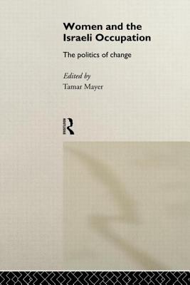 Women and the Israeli Occupation: The Politics of Change - Mayer, Tamar