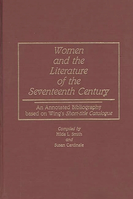 Women and the Literature of the Seventeenth Century: An Annotated Bibliography Based on Wing's Short-Title Catalogue - Cardinale, Susan, and Smith, Hilda