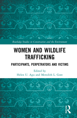 Women and Wildlife Trafficking: Participants, Perpetrators and Victims - Agu, Helen U (Editor), and Gore, Meredith L (Editor)