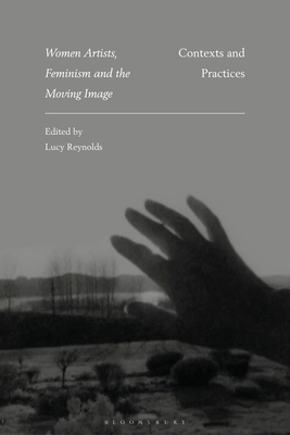 Women Artists, Feminism and the Moving Image: Contexts and Practices - Reynolds, Lucy (Editor)