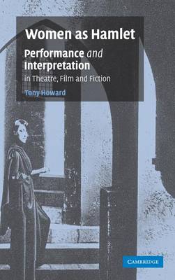 Women as Hamlet: Performance and Interpretation in Theatre, Film and Fiction - Howard, Tony