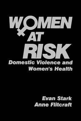 Women at Risk: Domestic Violence and Women&#8242;s Health - Stark, Evan D, and Flitcraft, Anne