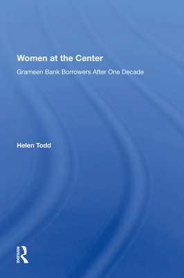 Women At The Center: Grameen Bank Borrowers After One Decade - Todd, Helen