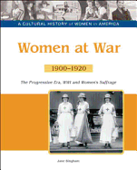 Women at War: The Progressive Era, Wwi and Women's Suffrage, 1900-1920