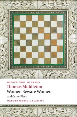 Women Beware Women and Other Plays - Middleton, Thomas, Professor, and Dutton, Richard (Editor)