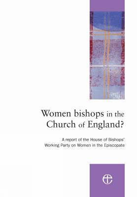 Women Bishops in the Church of England?: A Report of the House of Bishops' Working Party on Women in the Episcopate - Church of England House of Bishops