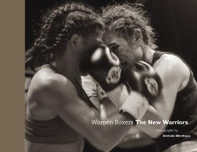 Women Boxers: The New Warriors - Montoya, Delilah (Photographer), and Marquez, Maria Teresa, and Chavoya, C Ondine