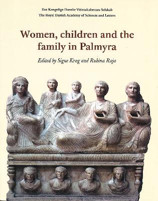 Women, Children and the Family in Palmyra - Krag, Signe (Editor), and Raja, Rubina (Editor)