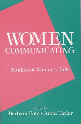 Women Communicating: Studies of Women's Talk - Bate, Barbara (Editor), and Taylor, Anita (Editor)