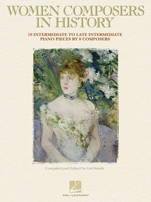 Women Composers in History: 18 Intermediate to Late Intermediate Piano Pieces by 8 Composers - Hal Leonard Corp (Creator), and Smith, Gail (Editor)