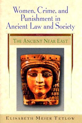 Women, Crime and Punishment in Ancient Law and Society: Volume 1: The Ancient Near East - Tetlow, Elisabeth Meier