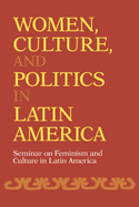 Women, Culture, and Politics in Latin America: Seminar on Feminism and Culture in Latin America