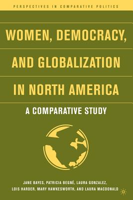 Women, Democracy, and Globalization in North America: A Comparative Study - Bayes, J (Editor), and Begn, P (Editor), and Gonzalez, L (Editor)