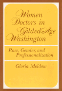 Women Doctors in Gilded-Age Washington: Race, Gender, and Professionalization - Moldow, Gloria