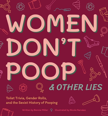 Women Don't Poop and Other Lies: Toilet Trivia, Gender Rolls, and the Sexist History of Pooping - Miller, Bonnie