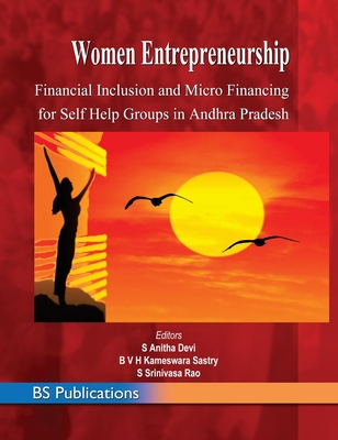 Women Entrepreneurship: Financial Inclusion and Micro Financing for Self Help Groups in Andhra Pradesh - Devi, S Anitha, and Sastry, B V H Kameswara, and Rao, Seethalapu Srinivasa