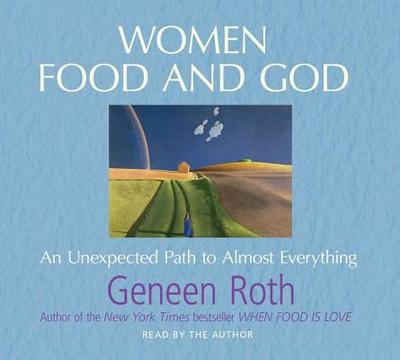 Women Food and God: An Unexpected Path to Almost Everything - Roth, Geneen (Read by)