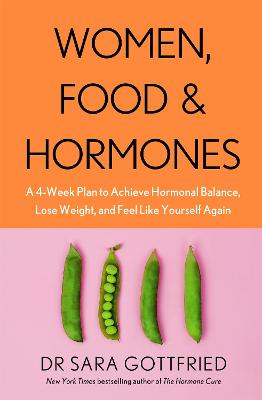 Women, Food and Hormones: A 4-Week Plan to Achieve Hormonal Balance, Lose Weight and Feel Like Yourself Again - Gottfried, Sara
