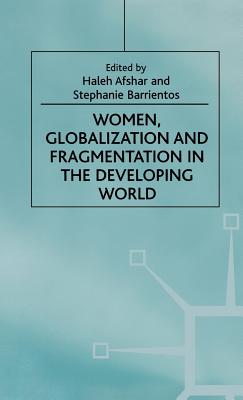 Women, Globalization and Fragmentation in the Developing World - Afshar, H (Editor), and Barrientos, S (Editor)