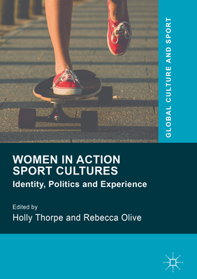 Women in Action Sport Cultures: Identity, Politics and Experience - Thorpe, Holly, Dr. (Editor), and Olive, Rebecca (Editor)