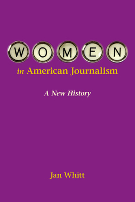 Women in American Journalism: A New History - Whitt, Jan