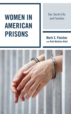 Women in American Prisons: Sex, Social Life, and Families - Fleisher, Mark S, and Matinko-Wald, Ruth