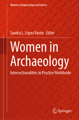 Women in Archaeology: Intersectionalities in Practice Worldwide - Lpez Varela, Sandra L (Editor)