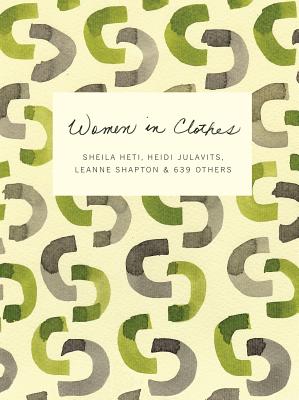 Women in Clothes - Heti, Sheila, and Julavits, Heidi, and Shapton, Leanne