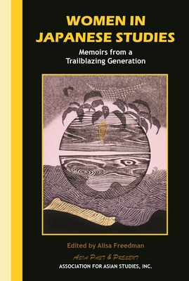 Women in Japanese Studies: Memoirs from a Trailblazing Generation - Freedman, Alisa (Editor)